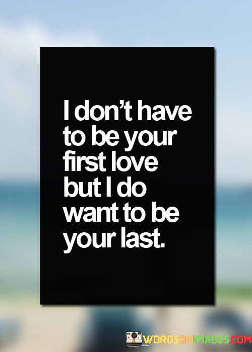 I Don't Have To Be Your First Love But I Do Quotes