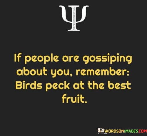 If-People-Are-Gossiping-About-You-Remember-Birds-Peck-Quotes.jpeg