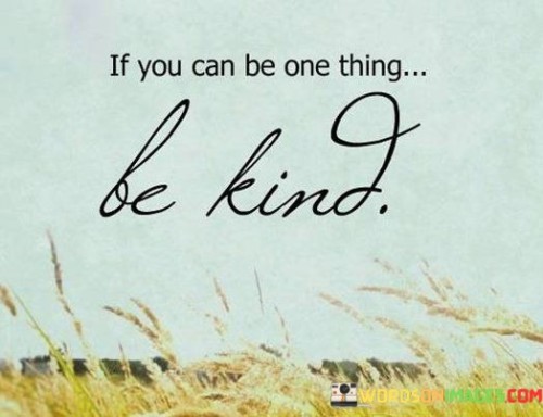 If You Can Be One Thing Be Kind Quotes
