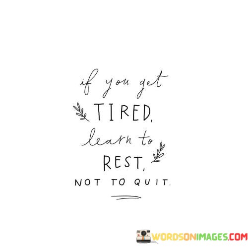 If-You-Get-Tired-Learn-To-Rest-Not-To-Quit-Quotes.jpeg