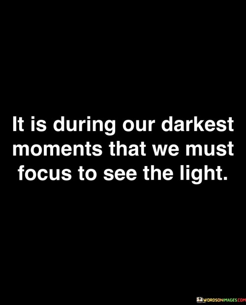 It Is During Our Darkest Moments That Quotes