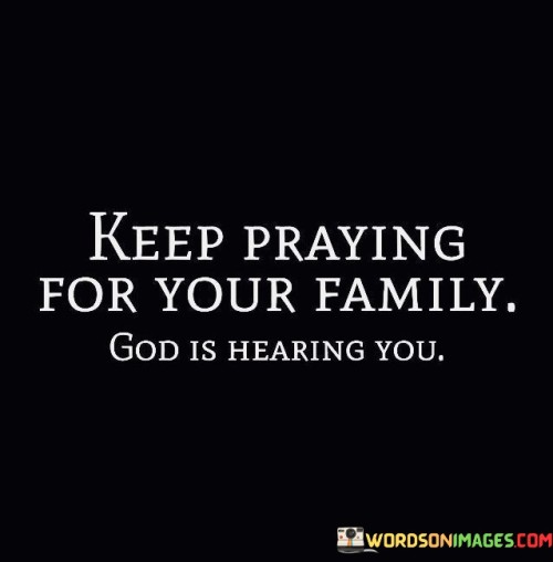 Keep Praying For Your Family God Is Hearing You Quotes