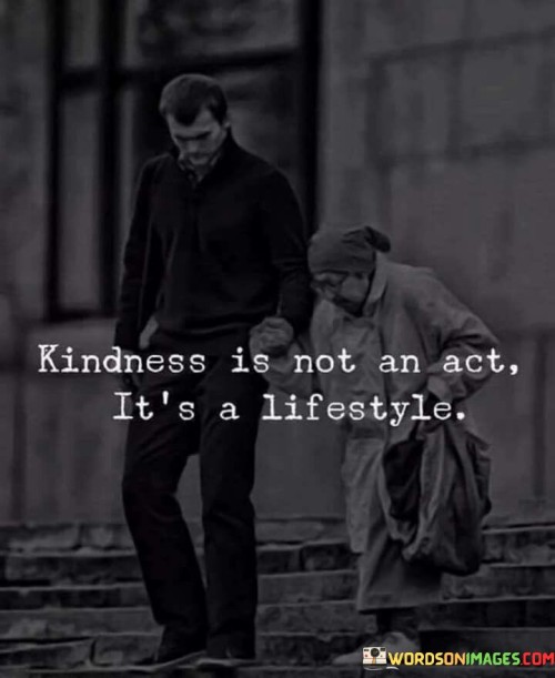 Kindness Is Not An Act It's A Lifestyle Quotes