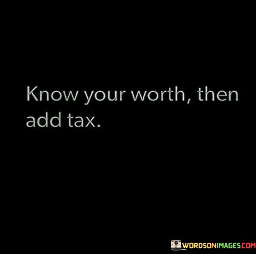 Know-Your-Worth-Then-Add-Tax-Quotes.jpeg