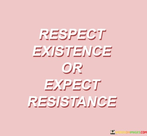 Respect Existence Or Expect Resistance Quotes