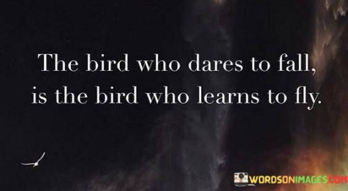 The Bird Who Dares To Fall Is The Bird Quotes