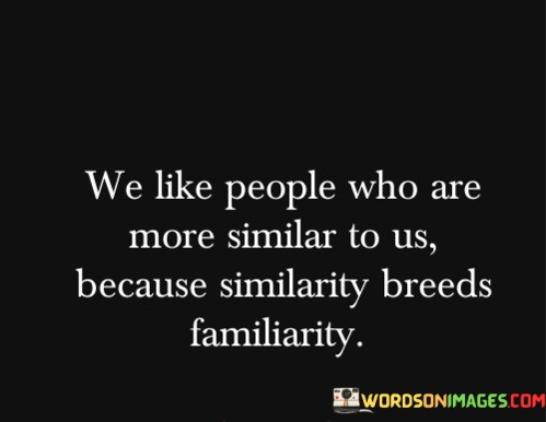 We-Like-People-Who-Are-More-Similar-Quotes