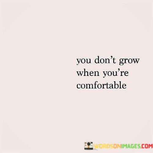 You-Dont-Grow-When-Youre-Comfortable-Quotes.jpeg