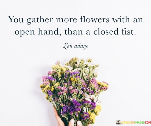 You-Gather-More-Flowers-With-An-Open-Hand-Quotes.jpeg