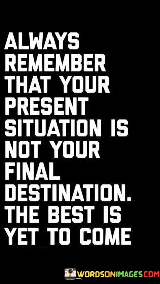 Always-Remember-That-Your-Present-Situation-Is-Not-Your-Quotes.jpeg