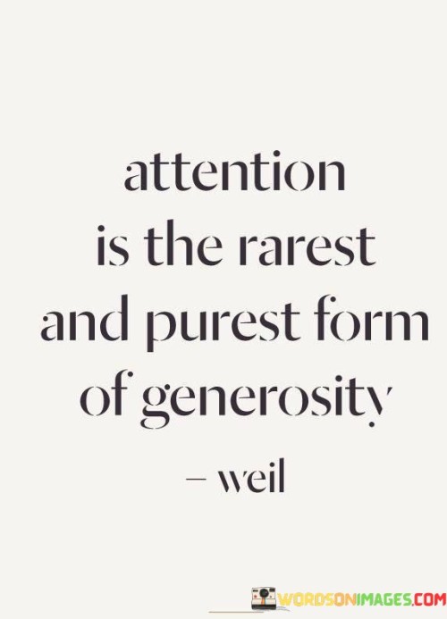 Attention Is The Rarest And Purest Form Quotes
