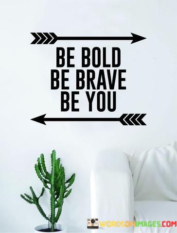 Be-Bold-Be-Brave-be-You-Quotes.jpeg