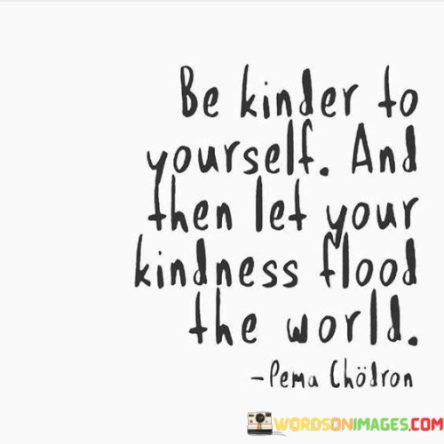 Be Kinder To Yourself And Then Let Your Quotes