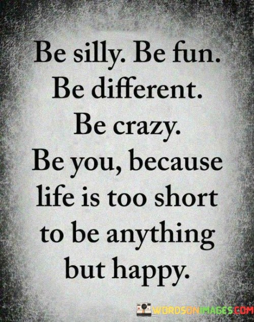 Be-Silly-Be-Fun-Be-Different-Be-Crazy-Be-Quotes.jpeg