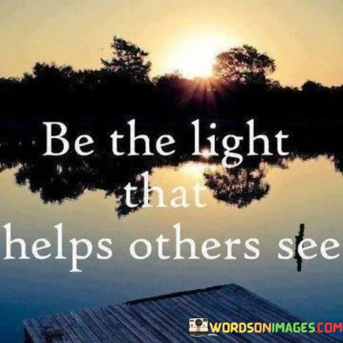 Be-The-Light-That-Helps-Others-See-Quotes.jpeg