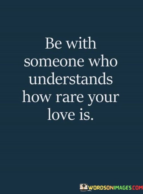 Be-With-Someone-Who-Understands-How-Rare-Your-Love-Quotes.jpeg