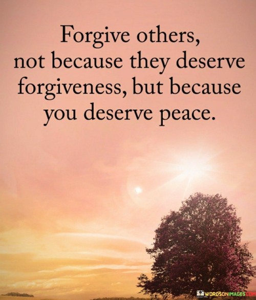 Forgive-Others-Not-Because-They-Deserve-Forgiveness-But-Because-Quotes.jpeg