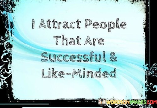 This phrase suggests that you naturally gravitate towards individuals who share your values, goals, and achievements. It implies that your energy and interests align with those who are successful and have similar aspirations.

The phrase underscores the concept of like-minded connections. It implies that surrounding yourself with people who share your mindset and ambitions can lead to mutually beneficial relationships and a supportive network.

In essence, the phrase celebrates the power of aligning with individuals who inspire and uplift you. It encourages forming relationships with those who share your vision and drive, as these connections can foster growth, motivation, and the exchange of ideas that contribute to personal and collective success.