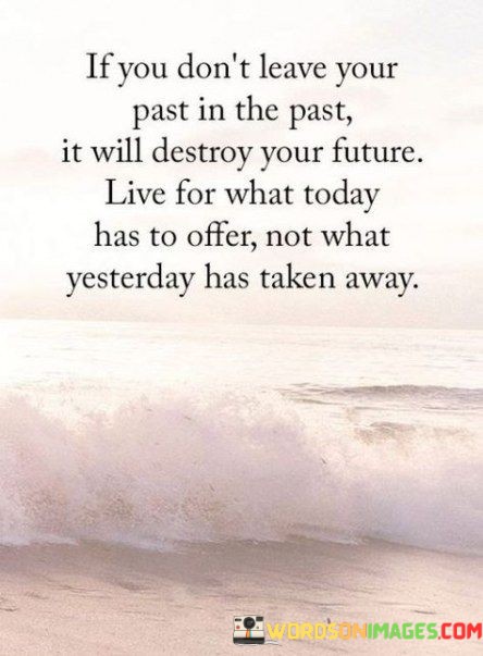 If-You-Dont-Leave-Your-Past-In-The-Past-Quotes.jpeg