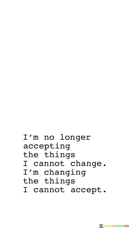 I'm No Longer Accepting The Things I Cannot Change Quotes