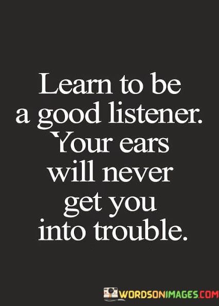 Learn-To-Be-A-Good-Listener-Your-Ears-Will-Quotes.jpeg