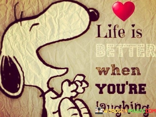 Life Is Better When You're Laughing Quotes