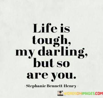 Life-Is-Tough-My-Darling-But-So-Are-You-Quotes.jpeg