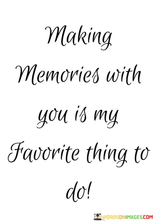 Making-Memories-With-You-Is-My-Favourite-Thing-To-Quotes.jpeg
