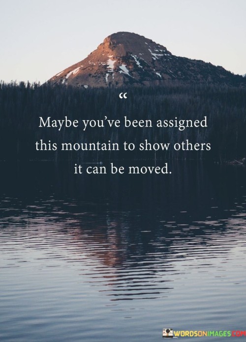 Maybe-Youve-Been-Assigned-This-Mountain-To-Show-Others-Quotes.jpeg