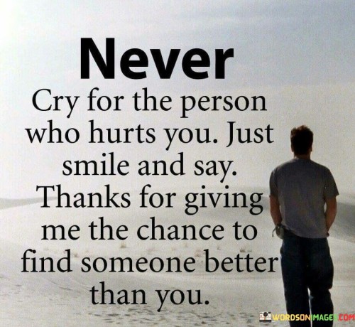 Never-Cry-For-The-Person-Who-Hurts-You-Just-Quotes.jpeg
