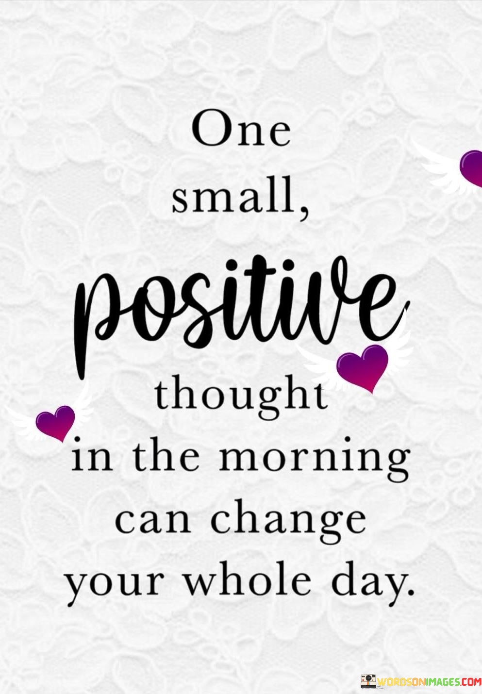 This quote underscores the power of positivity:

"One small positive thought in the morning": It highlights the significance of starting the day with a positive mindset, even with a single optimistic thought.

"Can change your whole day": This part of the quote emphasizes how a positive perspective can have a transformative effect on the entire day's experiences.

In essence, this quote encourages individuals to recognize the impact of their thoughts on their daily life. It suggests that by cultivating a positive outlook at the start of the day, one can set the tone for a more optimistic and fulfilling day ahead, demonstrating the profound influence of our mindset on our daily experiences.
