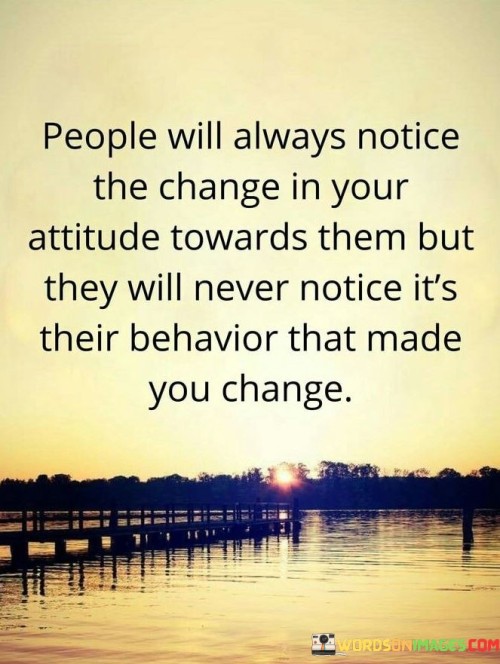 People Will Always Notice The Change In Your Attitude Quotes