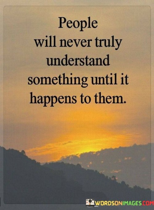 People-Will-Never-Truly-Understand-Something-Until-It-Happens-Quotes.jpeg
