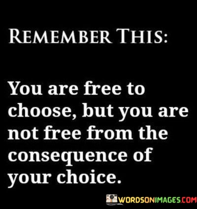 Remember-This-You-Are-Free-To-Choose-But-You-Quotes.jpeg