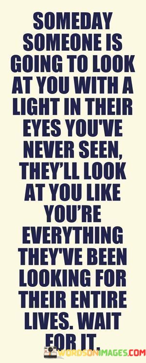 Someday-Someone-Is-Going-To-Look-At-You-With-Quotes.jpeg