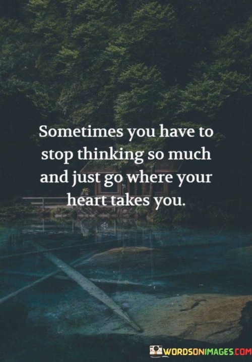 Sometimes-You-Have-To-Stop-Thinking-So-Much-And-Quotes.jpeg