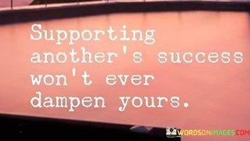 Supportig-Anothers-Success-Wont-Ever-Quotes.jpeg