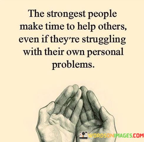 The-Strongest-People-Make-Time-To-Help-Others-Even-Quotes.jpeg