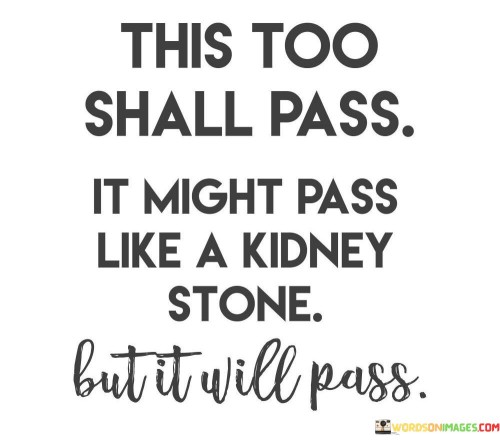 This-Too-Shall-Pass-It-Might-Pass-Like-A-Quotes.jpeg