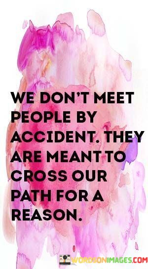 We-Dont-Meet-People-By-Accident-They-Are-Meant-Quotes.jpeg