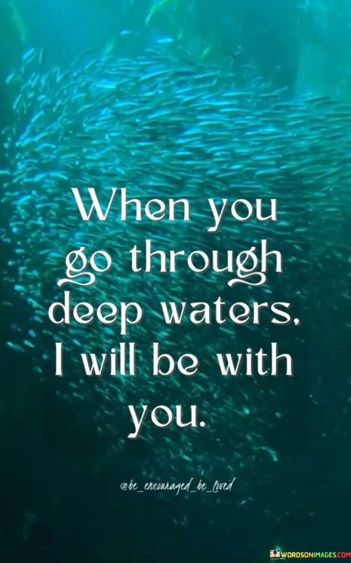 When-You-Go-Through-Deep-Waters-I-Will-Be-Quotes.jpeg
