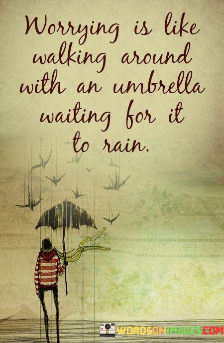 Worrying-Is-Like-Walking-Around-With-An-Umbrella-Waiting-Quotes.jpeg