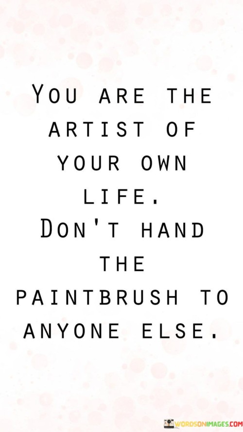 You-Are-The-Artist-Of-Your-Own-Life-Dont-Quotes.jpeg
