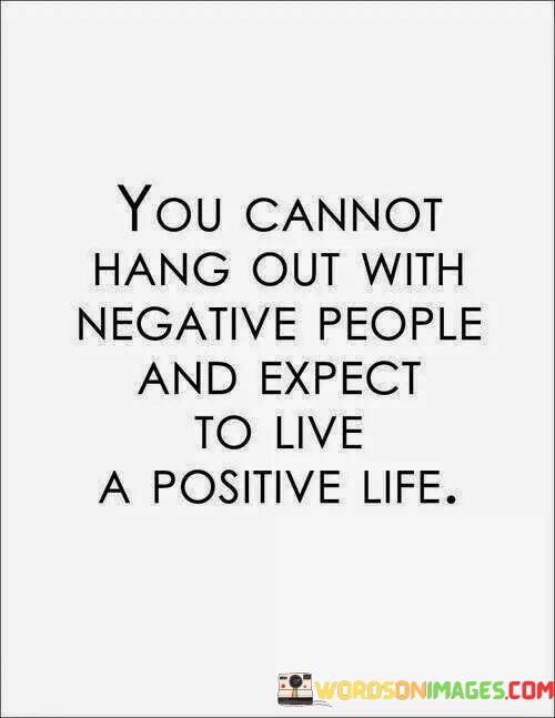 You-Cannot-Hang-Out-With-Negative-People-And-Quotes.jpeg