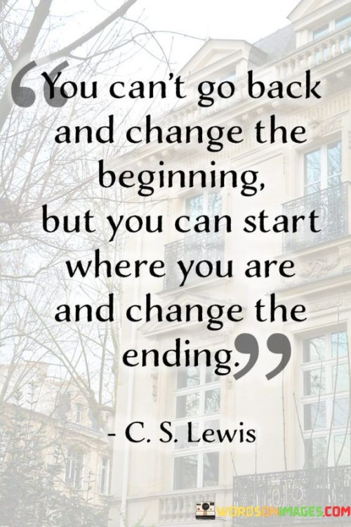 You Can't Go Back And Change The Beginning But Quotes