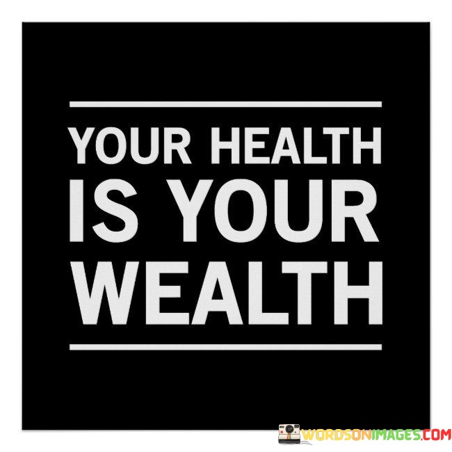 This quote suggests that health holds a paramount position in our lives, equating it to the value of wealth. It emphasizes that being in good health provides a foundation for a fulfilling life, enabling us to pursue our dreams, engage in meaningful experiences, and enjoy our existence to the fullest.

The comparison between health and wealth in this quote serves as a reminder that while financial prosperity is important, it pales in comparison to the vitality and wellness of our bodies. Good health enables us to partake in various aspects of life, such as spending time with loved ones, engaging in physical activities, and pursuing our passions.

Ultimately, the quote advocates for the prioritization of one's health as a precious asset. Just as we invest in our financial stability, it encourages us to invest in our physical and mental well-being through healthy habits, self-care, and preventative measures. It highlights the intrinsic connection between health and the quality of life, reminding us that taking care of ourselves is an essential foundation for overall happiness and success.