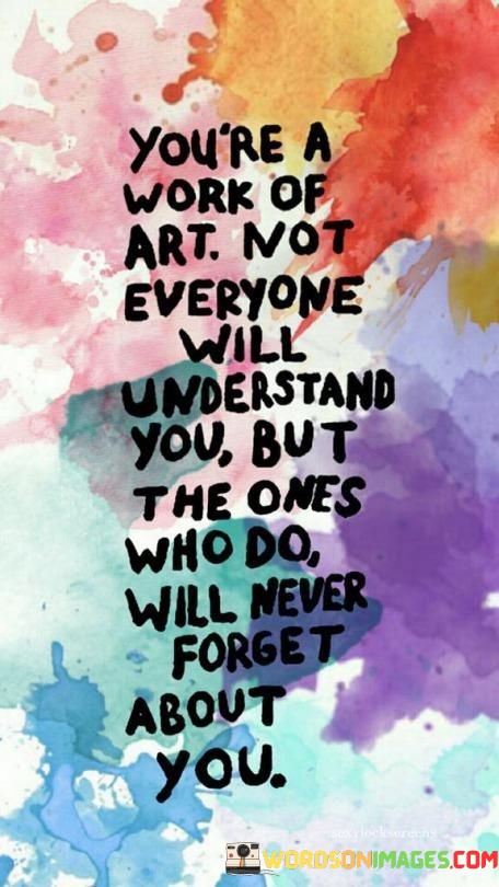 Youre-A-Work-Of-Art-Not-Everyone-Will-Understand-Quotes.jpeg