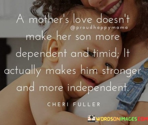 A-Mothers-Love-Doesnt-Make-Her-Son-More-Dependent-Quotes.jpeg