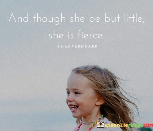 And Though She Be But Little She Is Fierce Quotes