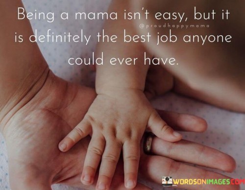 Being-A-Mama-Isnt-Easy-But-It-Is-Definitely-The-Best-Job-Quotes69beda21993cf2f9.jpeg